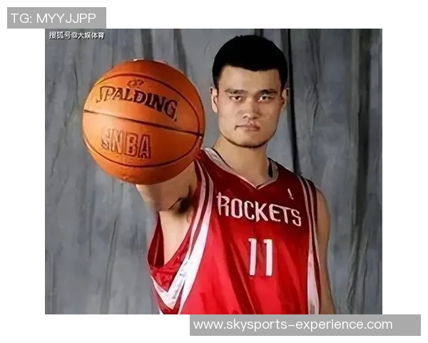 姚明赛场传奇再续新篇章引领篮球新风潮的精彩瞬间